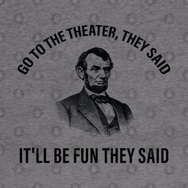 Abraham Lincoln Go To The Theater They Said History by S-Log